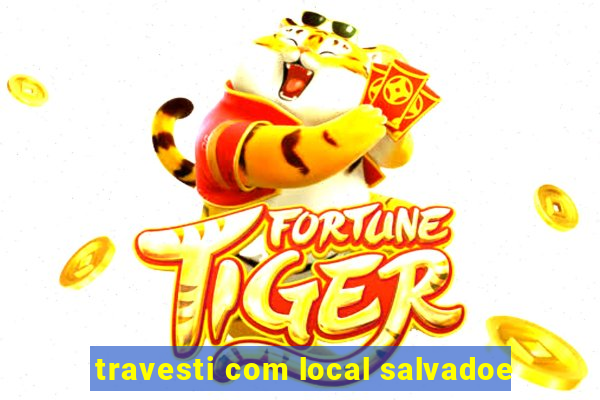 travesti com local salvadoe
